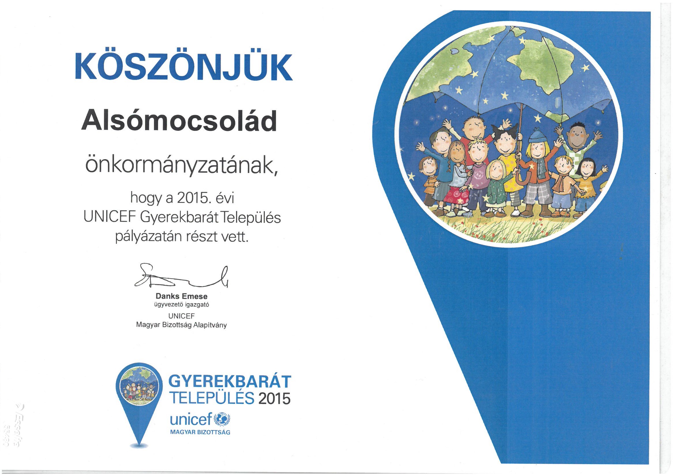 Oklevél Gyerekbarát Település 2015 ...Köszönjük Alsómocsolád önkormányzatának, hogy a 2015. évi UNICEF Gyerekbarát Település pályázatán részt vett... : Budapest, 2015 Danks Emese ügyvezető igazgató UNICEF